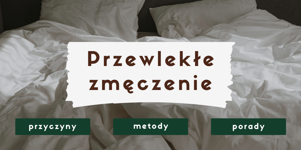 Przewlekłe zmęczenie - przyczyny i sposoby