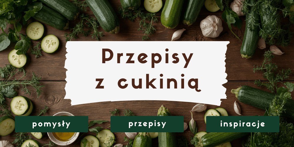 Co zrobić z cukinii? przepisy i pomysły