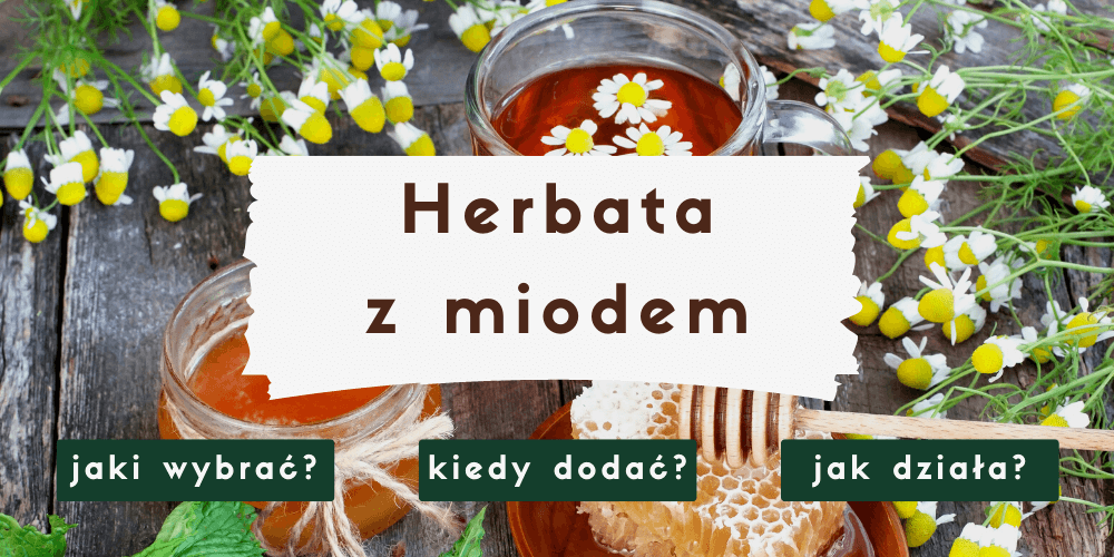Herbata z miodem - kiedy dodać, jaki wybrać, właściwości