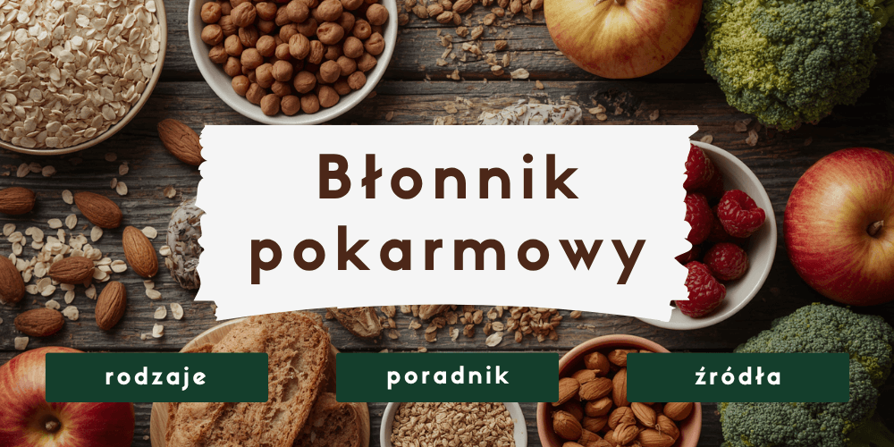 Błonnik pokarmowy – rodzaje, źródła i dawkowanie. Kompletny przewodnik