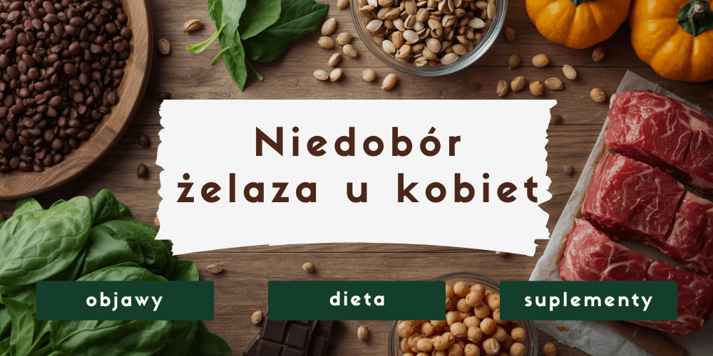 Niedobór żelaza u kobiet – objawy, dieta i kiedy sięgnąć po suplement?